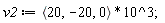 v2 := VectorCalculus:-`*`(`<,>`(20, -20, 0), 10^3);