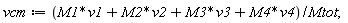 vcm := VectorCalculus:-`*`(VectorCalculus:-`+`(VectorCalculus:-`+`(VectorCalculus:-`+`(VectorCalculus:-`*`(M1, v1), VectorCalculus:-`*`(M2, v2)), VectorCalculus:-`*`(M3, v3)), VectorCalculus:-`*`(M4, v4)), 1/Mtot);