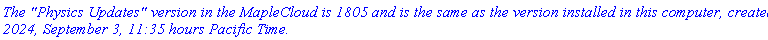 `The "Physics Updates" version in the MapleCloud is 1805 and is the same as the version installed in this computer, created 2024, September 3, 11:35 hours Pacific Time.`