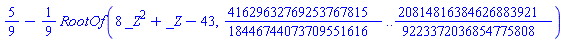 5/9-(1/9)*RootOf(8*_Z^2+_Z-43, 41629632769253767815/18446744073709551616 .. 20814816384626883921/9223372036854775808)