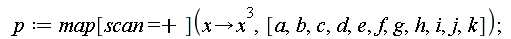 p := map[scan = `+`](proc (x) options operator, arrow; x^3 end proc, [a, b, c, d, e, f, g, h, i, j, k])