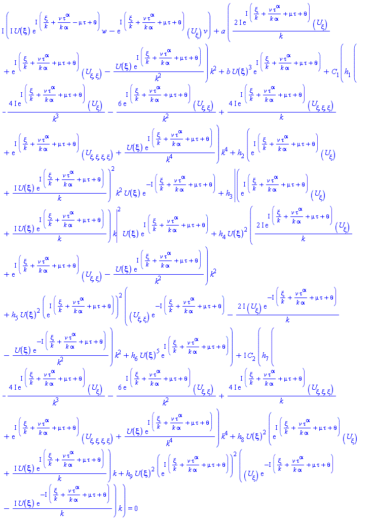 I*(I*U(xi)*exp(I*(xi/k+v*tau^alpha/(k*alpha)-mu*tau+theta))*w-exp(I*(xi/k+v*tau^alpha/(k*alpha)+mu*tau+theta))*(diff(U(xi), xi))*v)+a*((2*I)*exp(I*(xi/k+v*tau^alpha/(k*alpha)+mu*tau+theta))*(diff(U(xi), xi))/k+exp(I*(xi/k+v*tau^alpha/(k*alpha)+mu*tau+theta))*(diff(diff(U(xi), xi), xi))-U(xi)*exp(I*(xi/k+v*tau^alpha/(k*alpha)+mu*tau+theta))/k^2)*k^2+b*U(xi)^3*exp(I*(xi/k+v*tau^alpha/(k*alpha)+mu*tau+theta))+C[1](h[1]*(-(4*I)*exp(I*(xi/k+v*tau^alpha/(k*alpha)+mu*tau+theta))*(diff(U(xi), xi))/k^3-6*exp(I*(xi/k+v*tau^alpha/(k*alpha)+mu*tau+theta))*(diff(diff(U(xi), xi), xi))/k^2+(4*I)*exp(I*(xi/k+v*tau^alpha/(k*alpha)+mu*tau+theta))*(diff(diff(diff(U(xi), xi), xi), xi))/k+exp(I*(xi/k+v*tau^alpha/(k*alpha)+mu*tau+theta))*(diff(diff(diff(diff(U(xi), xi), xi), xi), xi))+U(xi)*exp(I*(xi/k+v*tau^alpha/(k*alpha)+mu*tau+theta))/k^4)*k^4+h[2]*(exp(I*(xi/k+v*tau^alpha/(k*alpha)+mu*tau+theta))*(diff(U(xi), xi))+I*U(xi)*exp(I*(xi/k+v*tau^alpha/(k*alpha)+mu*tau+theta))/k)^2*k^2*U(xi)*exp(-I*(xi/k+v*tau^alpha/(k*alpha)+mu*tau+theta))+h[3]*abs((exp(I*(xi/k+v*tau^alpha/(k*alpha)+mu*tau+theta))*(diff(U(xi), xi))+I*U(xi)*exp(I*(xi/k+v*tau^alpha/(k*alpha)+mu*tau+theta))/k)*k)^2*U(xi)*exp(I*(xi/k+v*tau^alpha/(k*alpha)+mu*tau+theta))+h[4]*U(xi)^2*((2*I)*exp(I*(xi/k+v*tau^alpha/(k*alpha)+mu*tau+theta))*(diff(U(xi), xi))/k+exp(I*(xi/k+v*tau^alpha/(k*alpha)+mu*tau+theta))*(diff(diff(U(xi), xi), xi))-U(xi)*exp(I*(xi/k+v*tau^alpha/(k*alpha)+mu*tau+theta))/k^2)*k^2+h[5]*U(xi)^2*(exp(I*(xi/k+v*tau^alpha/(k*alpha)+mu*tau+theta)))^2*((diff(diff(U(xi), xi), xi))*exp(-I*(xi/k+v*tau^alpha/(k*alpha)+mu*tau+theta))-(2*I)*(diff(U(xi), xi))*exp(-I*(xi/k+v*tau^alpha/(k*alpha)+mu*tau+theta))/k-U(xi)*exp(-I*(xi/k+v*tau^alpha/(k*alpha)+mu*tau+theta))/k^2)*k^2+h[6]*U(xi)^5*exp(I*(xi/k+v*tau^alpha/(k*alpha)+mu*tau+theta)))+I*C[2]*(h[7]*(-(4*I)*exp(I*(xi/k+v*tau^alpha/(k*alpha)+mu*tau+theta))*(diff(U(xi), xi))/k^3-6*exp(I*(xi/k+v*tau^alpha/(k*alpha)+mu*tau+theta))*(diff(diff(U(xi), xi), xi))/k^2+(4*I)*exp(I*(xi/k+v*tau^alpha/(k*alpha)+mu*tau+theta))*(diff(diff(diff(U(xi), xi), xi), xi))/k+exp(I*(xi/k+v*tau^alpha/(k*alpha)+mu*tau+theta))*(diff(diff(diff(diff(U(xi), xi), xi), xi), xi))+U(xi)*exp(I*(xi/k+v*tau^alpha/(k*alpha)+mu*tau+theta))/k^4)*k^4+h[8]*U(xi)^2*(exp(I*(xi/k+v*tau^alpha/(k*alpha)+mu*tau+theta))*(diff(U(xi), xi))+I*U(xi)*exp(I*(xi/k+v*tau^alpha/(k*alpha)+mu*tau+theta))/k)*k+h[9]*U(xi)^2*(exp(I*(xi/k+v*tau^alpha/(k*alpha)+mu*tau+theta)))^2*((diff(U(xi), xi))*exp(-I*(xi/k+v*tau^alpha/(k*alpha)+mu*tau+theta))-I*U(xi)*exp(-I*(xi/k+v*tau^alpha/(k*alpha)+mu*tau+theta))/k)*k) = 0