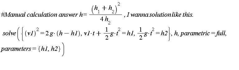 solve({v1^2 = 2*g*(h-h1), (1/2)*g*t^2 = h2, v1*t+(1/2)*g*t^2 = h1}, h, parametric = full, parameters = {h1, h2})