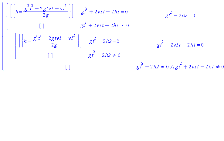 piecewise(g*t^2-2*h2 = 0, piecewise(g*t^2+2*t*v1-2*h1 = 0, [{h = (1/2)*(g^2*t^2+2*g*t*v1+v1^2)/g}], g*t^2+2*t*v1-2*h1 <> 0, []), g*t^2+2*t*v1-2*h1 = 0, piecewise(g*t^2-2*h2 = 0, [{h = (1/2)*(g^2*t^2+2*g*t*v1+v1^2)/g}], g*t^2-2*h2 <> 0, []), And(g*t^2-2*h2 <> 0, g*t^2+2*t*v1-2*h1 <> 0), [])