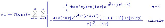 T(x, y, t) = Sum(Sum(piecewise(n = 4, -((1/8)*I)*sin(n1*Pi*y)*sin(4*Pi*x)*exp(-Pi^2*k*t*(n1^2+16)), -4*sin(n*Pi*x)*exp(-Pi^2*k*t*(n^2+n1^2))*(-1+(-1)^n)*sin(n1*Pi*y)/(Pi*(n^3-16*n))), n = 1 .. infinity), n1 = 1 .. infinity)