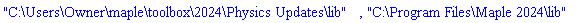 "C:\Users\Owner\maple\toolbox\2024\Physics Updates\lib", "C:\Program Files\Maple 2024\lib"