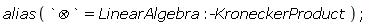 alias(`&bigotimes;` = LinearAlgebra:-KroneckerProduct)