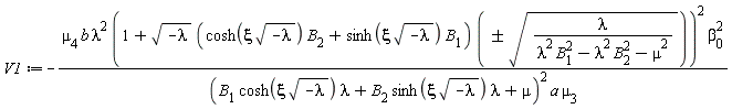 V1 := -mu[4]*b*lambda^2*(1+sqrt(-lambda)*(cosh(xi*sqrt(-lambda))*B[2]+sinh(xi*sqrt(-lambda))*B[1])*`&+-`(sqrt(lambda/(lambda^2*B[1]^2-lambda^2*B[2]^2-mu^2))))^2*beta[0]^2/((B[1]*cosh(xi*sqrt(-lambda))*lambda+B[2]*sinh(xi*sqrt(-lambda))*lambda+mu)^2*a*mu[3])