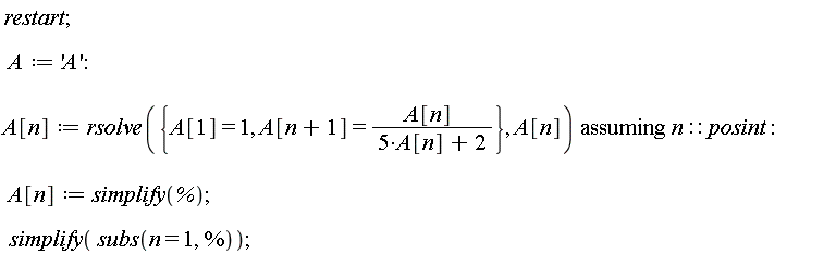 restart; A := 'A'; A[n] := `assuming`([rsolve({A[1] = 1, A[n+1] = A[n]/(5*A[n]+2)}, A[n])], [n::posint]); A[n] := simplify(%); simplify(subs(n = 1, %))