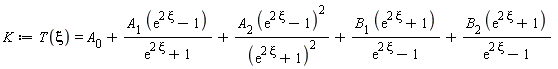 K := T(xi) = A[0]+A[1]*(exp(2*xi)-1)/(exp(2*xi)+1)+A[2]*(exp(2*xi)-1)^2/(exp(2*xi)+1)^2+B[1]*(exp(2*xi)+1)/(exp(2*xi)-1)+B[2]*(exp(2*xi)+1)/(exp(2*xi)-1)