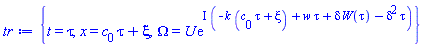 {t = tau, x = tau*c[0]+xi, Omega(x, t) = U(xi)*exp(I*(-k*(tau*c[0]+xi)+w*tau+delta*W(tau)-delta^2*tau))}