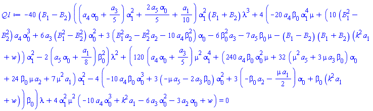 -40*(B[1]-B[2])*((a[4]*alpha[0]+(1/5)*a[3])*alpha[1]^2+(2/5)*a[5]*alpha[0]+(1/10)*a[1])*alpha[1]^2*(B[1]+B[2])*lambda^3+4*(-20*a[4]*beta[0]*alpha[1]^4*mu+(10*(B[1]^2-B[2]^2)*a[4]*alpha[0]^3+6*a[3]*(B[1]^2-B[2]^2)*alpha[0]^2+3*(B[1]^2*a[2]-B[2]^2*a[2]-10*a[4]*beta[0]^2)*alpha[0]-6*beta[0]^2*a[3]-7*a[5]*beta[0]*mu-(B[1]-B[2])*(B[1]+B[2])*(k^2*a[1]+w))*alpha[1]^2-2*(a[5]*alpha[0]+(1/8)*a[1])*beta[0]^2)*lambda^2+(120*(a[4]*alpha[0]+(1/5)*a[3])*mu^2*alpha[1]^4+(240*a[4]*beta[0]*alpha[0]^2*mu+32*(mu^2*a[5]+3*mu*a[3]*beta[0])*alpha[0]+24*beta[0]*mu*a[2]+7*mu^2*a[1])*alpha[1]^2-4*(-10*a[4]*beta[0]*alpha[0]^3+3*(-mu*a[5]-2*a[3]*beta[0])*alpha[0]^2+3*(-beta[0]*a[2]-(1/2)*mu*a[1])*alpha[0]+beta[0]*(k^2*a[1]+w))*beta[0])*lambda+4*alpha[1]^2*mu^2*(-10*a[4]*alpha[0]^3+k^2*a[1]-6*a[3]*alpha[0]^2-3*a[2]*alpha[0]+w) = 0