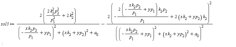 sol3 := (2*(2*k[2]^2*p[2]^2/p[1]^2+2*k[2]^2))/((-x*k[2]*p[2]/p[1]+y*p[1])^2+(x*k[2]+y*p[2])^2+a[0])-2*(-(2*(-x*k[2]*p[2]/p[1]+y*p[1]))*k[2]*p[2]/p[1]+(2*(x*k[2]+y*p[2]))*k[2])^2/((-x*k[2]*p[2]/p[1]+y*p[1])^2+(x*k[2]+y*p[2])^2+a[0])^2