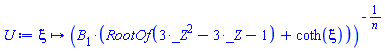 proc (xi) options operator, arrow, function_assign; (B[1]*(RootOf(3*_Z^2-3*_Z-1)+coth(xi)))^(-1/n) end proc