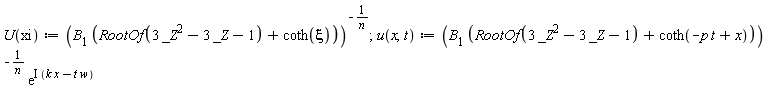 "U(xi):=(B[1] (RootOf(3 _Z^2-3 _Z-1)+coth(xi)))^(-1/n);u(x,t):=(B[1] (RootOf(3 _Z^2-3 _Z-1)+coth(-p t+x)))^(-1/n) (e)^(&ImaginaryI; (k x-t w))"