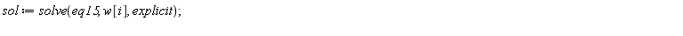sol := solve(eq15, w[i], explicit)