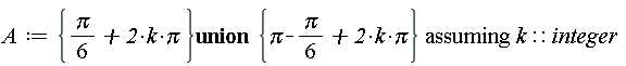 A := `assuming`([`union`({(1/6)*Pi+2*k*Pi}, {Pi-(1/6)*Pi+2*k*Pi})], [k::integer])