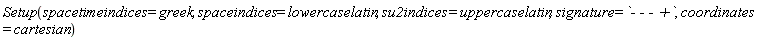Setup(spacetimeindices = greek, spaceindices = lowercaselatin, su2indices = uppercaselatin, signature = `- - - +`, coordinates = cartesian)