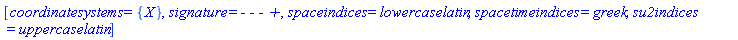 [coordinatesystems = {X}, signature = `- - - +`, spaceindices = lowercaselatin, spacetimeindices = greek, su2indices = uppercaselatin]
