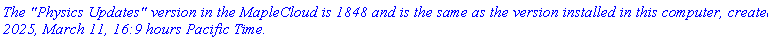 `The "Physics Updates" version in the MapleCloud is 1848 and is the same as the version installed in this computer, created 2025, March 11, 16:9 hours Pacific Time.`