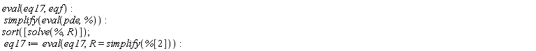 eval(eq17, eqf); simplify(eval(pde, %)); sort([solve(%, R)]); eq17 := eval(eq17, R = simplify(%[2]))