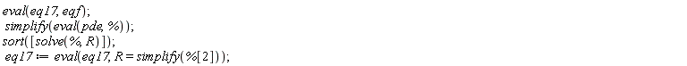 eval(eq17, eqf); simplify(eval(pde, %)); sort([solve(%, R)]); eq17 := eval(eq17, R = simplify(%[2]))