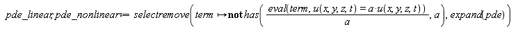 pde_linear, pde_nonlinear := selectremove(proc (term) options operator, arrow; not has((eval(term, u(x, y, z, t) = a*u(x, y, z, t)))/a, a) end proc, expand(pde))