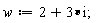w := 2+3*I