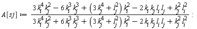 A[sj] := (3*k[i]^4*k[j]^2-6*k[i]^3*k[j]^3+(3*k[j]^4+l[j]^2)*k[i]^2-2*k[i]*k[j]*l[i]*l[j]+k[j]^2*l[i]^2)/(3*k[i]^4*k[j]^2+6*k[i]^3*k[j]^3+(3*k[j]^4+l[j]^2)*k[i]^2-2*k[i]*k[j]*l[i]*l[j]+k[j]^2*l[i]^2)
