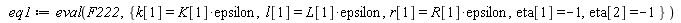 eq1 := eval(F222, {eta[1] = -1, eta[2] = -1, k[1] = K[1]*epsilon, l[1] = L[1]*epsilon, r[1] = R[1]*epsilon})