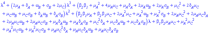 lambda^4+(2*Âµ__A+delta__A+omega__B+sigma__B+2*Âµ__C)*lambda^3+(beta__1*beta__2+Âµ__A^2+4*Âµ__A*Âµ__C+Âµ__A*delta__A+2*Âµ__A*omega__B+2*Âµ__A*sigma__B+Âµ__C^2+2*Âµ__C*delta__A+Âµ__C*omega__B+Âµ__C*sigma__B+delta__A*omega__B+delta__A*sigma__B)*lambda^2+(beta__1*beta__2*Âµ__A+beta__1*beta__2*Âµ__C+2*Âµ__A^2*Âµ__C+Âµ__A^2*omega__B+Âµ__A^2*sigma__B+2*Âµ__A*Âµ__C^2+2*Âµ__A*Âµ__C*delta__A+2*Âµ__A*Âµ__C*omega__B+2*Âµ__A*Âµ__C*sigma__B+Âµ__A*delta__A*omega__B+Âµ__A*delta__A*sigma__B+Âµ__C^2*delta__A+Âµ__C*delta__A*omega__B+Âµ__C*delta__A*sigma__B)*lambda+beta__1*beta__2*Âµ__A*Âµ__C+Âµ__A^2*Âµ__C^2+Âµ__A^2*Âµ__C*omega__B+Âµ__A^2*Âµ__C*sigma__B+Âµ__A*Âµ__C^2*delta__A+Âµ__A*Âµ__C*delta__A*omega__B+Âµ__A*Âµ__C*delta__A*sigma__B