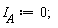 I__A := 0
