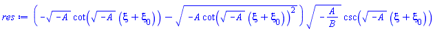 (-(-A)^(1/2)*cot((-A)^(1/2)*(xi+xi[0]))-(-A*cot((-A)^(1/2)*(xi+xi[0]))^2)^(1/2))*(-A/B)^(1/2)*csc((-A)^(1/2)*(xi+xi[0]))
