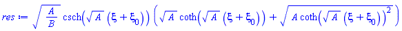 (A/B)^(1/2)*csch(A^(1/2)*(xi+xi[0]))*(A^(1/2)*coth(A^(1/2)*(xi+xi[0]))+(A*coth(A^(1/2)*(xi+xi[0]))^2)^(1/2))