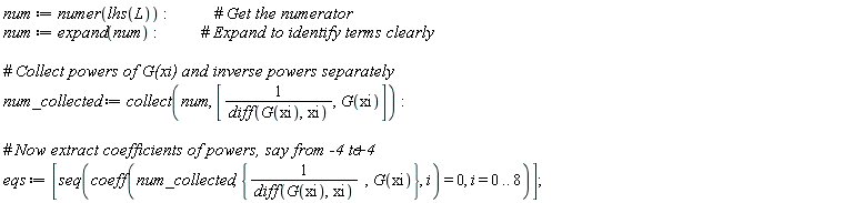 num := numer(lhs(L)); num := expand(num); num_collected := collect(num, [1/(diff(G(xi), xi)), G(xi)]); eqs := [seq(coeff(num_collected, {1/(diff(G(xi), xi)), G(xi)}, i) = 0, i = 0 .. 8)]