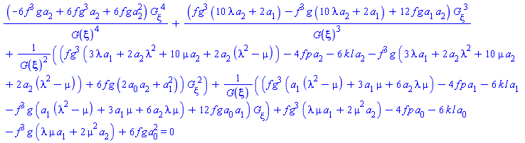 (-6*f^3*g*a[2]+6*f*g^3*a[2]+6*f*g*a[2]^2)*(diff(G(xi), xi))^4/G(xi)^4+(f*g^3*(10*lambda*a[2]+2*a[1])-f^3*g*(10*lambda*a[2]+2*a[1])+12*f*g*a[1]*a[2])*(diff(G(xi), xi))^3/G(xi)^3+(f*g^3*(3*lambda*a[1]+2*a[2]*lambda^2+10*mu*a[2]+2*a[2]*(lambda^2-mu))-4*f*p*a[2]-6*k*l*a[2]-f^3*g*(3*lambda*a[1]+2*a[2]*lambda^2+10*mu*a[2]+2*a[2]*(lambda^2-mu))+6*f*g*(2*a[0]*a[2]+a[1]^2))*(diff(G(xi), xi))^2/G(xi)^2+(f*g^3*(a[1]*(lambda^2-mu)+3*a[1]*mu+6*a[2]*lambda*mu)-4*f*p*a[1]-6*k*l*a[1]-f^3*g*(a[1]*(lambda^2-mu)+3*a[1]*mu+6*a[2]*lambda*mu)+12*f*g*a[0]*a[1])*(diff(G(xi), xi))/G(xi)+f*g^3*(lambda*mu*a[1]+2*mu^2*a[2])-4*f*p*a[0]-6*k*l*a[0]-f^3*g*(lambda*mu*a[1]+2*mu^2*a[2])+6*f*g*a[0]^2 = 0