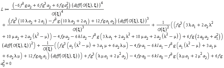 L := (-6*f^3*g*a[2]+6*f*g^3*a[2]+6*f*g*a[2]^2)*(diff(G(xi), xi))^4/G(xi)^4+(f*g^3*(10*lambda*a[2]+2*a[1])-f^3*g*(10*lambda*a[2]+2*a[1])+12*f*g*a[1]*a[2])*(diff(G(xi), xi))^3/G(xi)^3+(f*g^3*(2*a[2]*lambda^2+3*lambda*a[1]+10*mu*a[2]+2*a[2]*(lambda^2-mu))-4*f*p*a[2]-6*k*l*a[2]-f^3*g*(2*a[2]*lambda^2+3*lambda*a[1]+10*mu*a[2]+2*a[2]*(lambda^2-mu))+6*f*g*(2*a[0]*a[2]+a[1]^2))*(diff(G(xi), xi))^2/G(xi)^2+(f*g^3*(a[1]*(lambda^2-mu)+3*a[1]*mu+6*lambda*a[2]*mu)-4*f*p*a[1]-6*k*l*a[1]-f^3*g*(a[1]*(lambda^2-mu)+3*a[1]*mu+6*lambda*a[2]*mu)+12*f*g*a[0]*a[1])*(diff(G(xi), xi))/G(xi)+f*g^3*(lambda*mu*a[1]+2*mu^2*a[2])-4*f*p*a[0]-6*k*l*a[0]-f^3*g*(lambda*mu*a[1]+2*mu^2*a[2])+6*f*g*a[0]^2 = 0