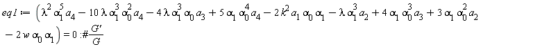 eq1 := lambda^2*a[4]*alpha[1]^5-10*lambda*a[4]*alpha[0]^2*alpha[1]^3-4*lambda*a[3]*alpha[0]*alpha[1]^3+5*a[4]*alpha[0]^4*alpha[1]-2*k^2*a[1]*alpha[0]*alpha[1]-lambda*a[2]*alpha[1]^3+4*a[3]*alpha[0]^3*alpha[1]+3*a[2]*alpha[0]^2*alpha[1]-2*w*alpha[0]*alpha[1] = 0