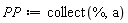 PP := collect(%, a)