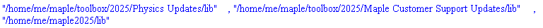 "/home/me/maple/toolbox/2025/Physics Updates/lib", "/home/me/maple/toolbox/2025/Maple Customer Support Updates/lib", "/home/me/maple2025/lib"