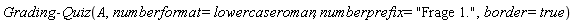 Grading:-Quiz(A, numberformat = lowercaseroman, numberprefix = "Frage 1.", border = true)
