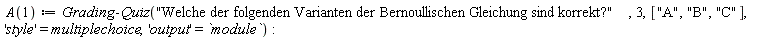 A(1) := Grading:-Quiz("Welche der folgenden Varianten der Bernoullischen Gleichung sind korrekt?", 3, ["A", "B", "C"], 'style' = multiplechoice, 'output' = `module`)