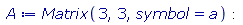 A := Matrix(3, 3, symbol = a)