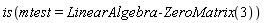 is(mtest = LinearAlgebra:-ZeroMatrix(3))