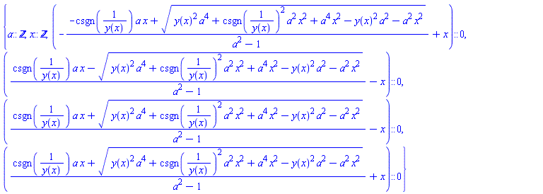 {a::integer, x::integer, (-(-csgn(1/y(x))*a*x+(y(x)^2*a^4+csgn(1/y(x))^2*a^2*x^2+a^4*x^2-y(x)^2*a^2-a^2*x^2)^(1/2))/(a^2-1)+x)::0, ((csgn(1/y(x))*a*x-(y(x)^2*a^4+csgn(1/y(x))^2*a^2*x^2+a^4*x^2-y(x)^2*a^2-a^2*x^2)^(1/2))/(a^2-1)-x)::0, ((csgn(1/y(x))*a*x+(y(x)^2*a^4+csgn(1/y(x))^2*a^2*x^2+a^4*x^2-y(x)^2*a^2-a^2*x^2)^(1/2))/(a^2-1)-x)::0, ((csgn(1/y(x))*a*x+(y(x)^2*a^4+csgn(1/y(x))^2*a^2*x^2+a^4*x^2-y(x)^2*a^2-a^2*x^2)^(1/2))/(a^2-1)+x)::0}