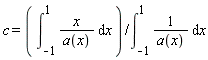 c = (int(x/a(x), x = -1 .. 1))/(int(1/a(x), x = -1 .. 1))