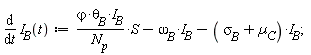 diff(I__B(t), t) := `#mrow(mi("&varphi;",fontstyle = "normal"),mo("&sdot;"),msub(mi("&theta;",fontstyle = "normal"),mi("B")),mo("&sdot;"),msub(mi("I"),mi("B")))`*S/N[p]-`&omega;__B`*I__B-(`&sigma;__B`+µ__C)*I__B