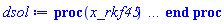 proc (x_rkf45) local _res, _dat, _vars, _solnproc, _xout, _ndsol, _pars, _n, _i; option `Copyright (c) 2000 by Waterloo Maple Inc. All rights reserved.`; if 1 < nargs then error "invalid input: too many arguments" end if; _EnvDSNumericSaveDigits := Digits; Digits := 15; if _EnvInFsolve = true then _xout := evalf[_EnvDSNumericSaveDigits](x_rkf45) else _xout := evalf(x_rkf45) end if; _dat := Array(1..4, {(1) = proc (_xin) local _xout, _dtbl, _dat, _vmap, _x0, _y0, _val, _dig, _n, _ne, _nd, _nv, _pars, _ini, _par, _i, _j, _k, _src; option `Copyright (c) 2002 by Waterloo Maple Inc. All rights reserved.`; table( [( "complex" ) = false ] ) _xout := _xin; _pars := []; _dtbl := array( 1 .. 4, [( 1 ) = (array( 1 .. 28, [( 1 ) = (datatype = float[8], order = C_order, storage = rectangular), ( 2 ) = (datatype = float[8], order = C_order, storage = rectangular), ( 3 ) = ([0, 0, 0, Array(1..0, 1..2, {}, datatype = float[8], order = C_order)]), ( 4 ) = (Array(1..65, {(1) = 2, (2) = 2, (3) = 0, (4) = 0, (5) = 0, (6) = 0, (7) = 1, (8) = 0, (9) = 0, (10) = 0, (11) = 0, (12) = 0, (13) = 0, (14) = 0, (15) = 0, (16) = 0, (17) = 0, (18) = 17, (19) = 30000, (20) = 0, (21) = 0, (22) = 1, (23) = 4, (24) = 0, (25) = 1, (26) = 15, (27) = 1, (28) = 0, (29) = 1, (30) = 3, (31) = 3, (32) = 0, (33) = 1, (34) = 0, (35) = 0, (36) = 0, (37) = 0, (38) = 0, (39) = 0, (40) = 0, (41) = 0, (42) = 0, (43) = 1, (44) = 0, (45) = 0, (46) = 0, (47) = 0, (48) = 0, (49) = 0, (50) = 50, (51) = 1, (52) = 0, (53) = 0, (54) = 0, (55) = 0, (56) = 0, (57) = 0, (58) = 0, (59) = 10000, (60) = 0, (61) = 1000, (62) = 0, (63) = 0, (64) = -1, (65) = 0}, datatype = integer[8])), ( 5 ) = (Array(1..28, {(1) = .0, (2) = 0.10e-5, (3) = .0, (4) = 0.500001e-14, (5) = .0, (6) = 0.30058408214858914e-1, (7) = .0, (8) = 0.10e-5, (9) = .0, (10) = .0, (11) = .0, (12) = .0, (13) = 1.0, (14) = .0, (15) = .49999999999999, (16) = .0, (17) = 1.0, (18) = 1.0, (19) = .0, (20) = .0, (21) = 1.0, (22) = 1.0, (23) = .0, (24) = .0, (25) = 0.10e-14, (26) = .0, (27) = .0, (28) = .0}, datatype = float[8], order = C_order)), ( 6 ) = (Array(1..2, {(1) = .0, (2) = .0}, datatype = float[8], order = C_order)), ( 7 ) = ([Array(1..4, 1..7, {(1, 1) = .0, (1, 2) = .203125, (1, 3) = .3046875, (1, 4) = .75, (1, 5) = .8125, (1, 6) = .40625, (1, 7) = .8125, (2, 1) = 0.6378173828125e-1, (2, 2) = .0, (2, 3) = .279296875, (2, 4) = .27237892150878906, (2, 5) = -0.9686851501464844e-1, (2, 6) = 0.1956939697265625e-1, (2, 7) = .5381584167480469, (3, 1) = 0.31890869140625e-1, (3, 2) = .0, (3, 3) = -.34375, (3, 4) = -.335235595703125, (3, 5) = .2296142578125, (3, 6) = .41748046875, (3, 7) = 11.480712890625, (4, 1) = 0.9710520505905151e-1, (4, 2) = .0, (4, 3) = .40350341796875, (4, 4) = 0.20297467708587646e-1, (4, 5) = -0.6054282188415527e-2, (4, 6) = -0.4770040512084961e-1, (4, 7) = .77858567237854}, datatype = float[8], order = C_order), Array(1..6, 1..6, {(1, 1) = .0, (1, 2) = .0, (1, 3) = .0, (1, 4) = .0, (1, 5) = .0, (1, 6) = 1.0, (2, 1) = .25, (2, 2) = .0, (2, 3) = .0, (2, 4) = .0, (2, 5) = .0, (2, 6) = 1.0, (3, 1) = .1875, (3, 2) = .5625, (3, 3) = .0, (3, 4) = .0, (3, 5) = .0, (3, 6) = 2.0, (4, 1) = .23583984375, (4, 2) = -.87890625, (4, 3) = .890625, (4, 4) = .0, (4, 5) = .0, (4, 6) = .2681884765625, (5, 1) = .1272735595703125, (5, 2) = -.5009765625, (5, 3) = .44921875, (5, 4) = -0.128936767578125e-1, (5, 5) = .0, (5, 6) = 0.626220703125e-1, (6, 1) = -0.927734375e-1, (6, 2) = .626220703125, (6, 3) = -.4326171875, (6, 4) = .1418304443359375, (6, 5) = -0.861053466796875e-1, (6, 6) = .3131103515625}, datatype = float[8], order = C_order), Array(1..6, {(1) = .0, (2) = .386, (3) = .21, (4) = .63, (5) = 1.0, (6) = 1.0}, datatype = float[8], order = C_order), Array(1..6, {(1) = .25, (2) = -.1043, (3) = .1035, (4) = -0.362e-1, (5) = .0, (6) = .0}, datatype = float[8], order = C_order), Array(1..6, 1..5, {(1, 1) = .0, (1, 2) = .0, (1, 3) = .0, (1, 4) = .0, (1, 5) = .0, (2, 1) = 1.544, (2, 2) = .0, (2, 3) = .0, (2, 4) = .0, (2, 5) = .0, (3, 1) = .9466785280815533, (3, 2) = .25570116989825814, (3, 3) = .0, (3, 4) = .0, (3, 5) = .0, (4, 1) = 3.3148251870684886, (4, 2) = 2.896124015972123, (4, 3) = .9986419139977808, (4, 4) = .0, (4, 5) = .0, (5, 1) = 1.2212245092262748, (5, 2) = 6.019134481287752, (5, 3) = 12.537083329320874, (5, 4) = -.687886036105895, (5, 5) = .0, (6, 1) = 1.2212245092262748, (6, 2) = 6.019134481287752, (6, 3) = 12.537083329320874, (6, 4) = -.687886036105895, (6, 5) = 1.0}, datatype = float[8], order = C_order), Array(1..6, 1..5, {(1, 1) = .0, (1, 2) = .0, (1, 3) = .0, (1, 4) = .0, (1, 5) = .0, (2, 1) = -5.6688, (2, 2) = .0, (2, 3) = .0, (2, 4) = .0, (2, 5) = .0, (3, 1) = -2.4300933568337584, (3, 2) = -.20635991570891224, (3, 3) = .0, (3, 4) = .0, (3, 5) = .0, (4, 1) = -.10735290581452621, (4, 2) = -9.594562251021896, (4, 3) = -20.470286148096154, (4, 4) = .0, (4, 5) = .0, (5, 1) = 7.496443313968615, (5, 2) = -10.246804314641219, (5, 3) = -33.99990352819906, (5, 4) = 11.708908932061595, (5, 5) = .0, (6, 1) = 8.083246795922411, (6, 2) = -7.981132988062785, (6, 3) = -31.52159432874373, (6, 4) = 16.319305431231363, (6, 5) = -6.0588182388340535}, datatype = float[8], order = C_order), Array(1..3, 1..5, {(1, 1) = .0, (1, 2) = .0, (1, 3) = .0, (1, 4) = .0, (1, 5) = .0, (2, 1) = 10.126235083446911, (2, 2) = -7.487995877607633, (2, 3) = -34.800918615557414, (2, 4) = -7.9927717075687275, (2, 5) = 1.0251377232956207, (3, 1) = -.6762803392806898, (3, 2) = 6.087714651678606, (3, 3) = 16.43084320892463, (3, 4) = 24.767225114183653, (3, 5) = -6.5943891257167815}, datatype = float[8], order = C_order)]), ( 9 ) = ([Array(1..2, {(1) = .1, (2) = .1}, datatype = float[8], order = C_order), Array(1..2, {(1) = .0, (2) = .0}, datatype = float[8], order = C_order), Array(1..2, {(1) = .0, (2) = .0}, datatype = float[8], order = C_order), Array(1..2, {(1) = .0, (2) = .0}, datatype = float[8], order = C_order), Array(1..2, {(1) = .0, (2) = .0}, datatype = float[8], order = C_order), Array(1..2, 1..2, {(1, 1) = .0, (1, 2) = .0, (2, 1) = .0, (2, 2) = .0}, datatype = float[8], order = C_order), Array(1..2, 1..2, {(1, 1) = .0, (1, 2) = .0, (2, 1) = .0, (2, 2) = .0}, datatype = float[8], order = C_order), Array(1..2, {(1) = .0, (2) = .0}, datatype = float[8], order = C_order), Array(1..2, 1..2, {(1, 1) = .0, (1, 2) = .0, (2, 1) = .0, (2, 2) = .0}, datatype = float[8], order = C_order), Array(1..2, 1..6, {(1, 1) = .0, (1, 2) = .0, (1, 3) = .0, (1, 4) = .0, (1, 5) = .0, (1, 6) = .0, (2, 1) = .0, (2, 2) = .0, (2, 3) = .0, (2, 4) = .0, (2, 5) = .0, (2, 6) = .0}, datatype = float[8], order = C_order), Array(1..2, {(1) = 0, (2) = 0}, datatype = integer[8]), Array(1..2, {(1) = .0, (2) = .0}, datatype = float[8], order = C_order), Array(1..2, {(1) = .0, (2) = .0}, datatype = float[8], order = C_order), Array(1..2, {(1) = .0, (2) = .0}, datatype = float[8], order = C_order), Array(1..2, {(1) = .0, (2) = .0}, datatype = float[8], order = C_order), Array(1..2, {(1) = .0, (2) = .0}, datatype = float[8], order = C_order), Array(1..4, {(1) = .0, (2) = .0, (3) = .0, (4) = .0}, datatype = float[8], order = C_order), Array(1..2, {(1) = 0, (2) = 0}, datatype = integer[8])]), ( 8 ) = ([Array(1..2, {(1) = .0, (2) = .0}, datatype = float[8], order = C_order), Array(1..2, {(1) = .0, (2) = .0}, datatype = float[8], order = C_order), Array(1..2, {(1) = .0, (2) = .0}, datatype = float[8], order = C_order), 0, 0]), ( 11 ) = (Array(1..6, 0..2, {(1, 1) = .0, (1, 2) = .0, (2, 0) = .0, (2, 1) = .0, (2, 2) = .0, (3, 0) = .0, (3, 1) = .0, (3, 2) = .0, (4, 0) = .0, (4, 1) = .0, (4, 2) = .0, (5, 0) = .0, (5, 1) = .0, (5, 2) = .0, (6, 0) = .0, (6, 1) = .0, (6, 2) = .0}, datatype = float[8], order = C_order)), ( 10 ) = ([proc (N, X, Y, YP) option `[Y[1] = u(t), Y[2] = v(t)]`; YP[2] := -2*Y[1]^3+8.24*Y[1]+2.8*sin(X); YP[1] := Y[2]; 0 end proc, -1, 0, 0, 0, 0, 0, 0, 0, 0, 0, 0]), ( 13 ) = (), ( 12 ) = (), ( 15 ) = ("rkf45"), ( 14 ) = ([0, 0]), ( 18 ) = ([]), ( 19 ) = (0), ( 16 ) = ([0, 0, 0, 0, 0, 0, []]), ( 17 ) = ([proc (N, X, Y, YP) option `[Y[1] = u(t), Y[2] = v(t)]`; YP[2] := -2*Y[1]^3+8.24*Y[1]+2.8*sin(X); YP[1] := Y[2]; 0 end proc, -1, 0, 0, 0, 0, 0, 0, 0, 0, 0, 0]), ( 22 ) = (0), ( 23 ) = (0), ( 20 ) = ([]), ( 21 ) = (0), ( 27 ) = (""), ( 26 ) = (Array(1..0, {})), ( 25 ) = (Array(1..0, {})), ( 24 ) = (0), ( 28 ) = (0)  ] ))  ] ); _y0 := Array(0..2, {(1) = 0., (2) = 0.}); _vmap := array( 1 .. 2, [( 1 ) = (1), ( 2 ) = (2)  ] ); _x0 := _dtbl[1][5][5]; _n := _dtbl[1][4][1]; _ne := _dtbl[1][4][3]; _nd := _dtbl[1][4][4]; _nv := _dtbl[1][4][16]; if not type(_xout, 'numeric') then if member(_xout, ["start", "left", "right"]) then if _Env_smart_dsolve_numeric = true or _dtbl[1][4][10] = 1 then if _xout = "left" then if type(_dtbl[2], 'table') then return _dtbl[2][5][1] end if elif _xout = "right" then if type(_dtbl[3], 'table') then return _dtbl[3][5][1] end if end if end if; return _dtbl[1][5][5] elif _xout = "method" then return _dtbl[1][15] elif _xout = "storage" then return evalb(_dtbl[1][4][10] = 1) elif _xout = "leftdata" then if not type(_dtbl[2], 'array') then return NULL else return eval(_dtbl[2]) end if elif _xout = "rightdata" then if not type(_dtbl[3], 'array') then return NULL else return eval(_dtbl[3]) end if elif _xout = "enginedata" then return eval(_dtbl[1]) elif _xout = "enginereset" then _dtbl[2] := evaln(_dtbl[2]); _dtbl[3] := evaln(_dtbl[3]); return NULL elif _xout = "initial" then return procname(_y0[0]) elif _xout = "laxtol" then return _dtbl[`if`(member(_dtbl[4], {2, 3}), _dtbl[4], 1)][5][18] elif _xout = "numfun" then return `if`(member(_dtbl[4], {2, 3}), _dtbl[_dtbl[4]][4][18], 0) elif _xout = "parameters" then return [seq(_y0[_n+_i], _i = 1 .. nops(_pars))] elif _xout = "initial_and_parameters" then return procname(_y0[0]), [seq(_y0[_n+_i], _i = 1 .. nops(_pars))] elif _xout = "last" then if _dtbl[4] <> 2 and _dtbl[4] <> 3 or _x0-_dtbl[_dtbl[4]][5][1] = 0. then error "no information is available on last computed point" else _xout := _dtbl[_dtbl[4]][5][1] end if elif _xout = "function" then if _dtbl[1][4][33]-2. = 0 then return eval(_dtbl[1][10], 1) else return eval(_dtbl[1][10][1], 1) end if elif _xout = "map" then return copy(_vmap) elif type(_xin, `=`) and type(rhs(_xin), 'list') and member(lhs(_xin), {"initial", "parameters", "initial_and_parameters"}) then _ini, _par := [], []; if lhs(_xin) = "initial" then _ini := rhs(_xin) elif lhs(_xin) = "parameters" then _par := rhs(_xin) elif select(type, rhs(_xin), `=`) <> [] then _par, _ini := selectremove(type, rhs(_xin), `=`) elif nops(rhs(_xin)) < nops(_pars)+1 then error "insufficient data for specification of initial and parameters" else _par := rhs(_xin)[-nops(_pars) .. -1]; _ini := rhs(_xin)[1 .. -nops(_pars)-1] end if; _xout := lhs(_xout); _i := false; if _par <> [] then _i := `dsolve/numeric/process_parameters`(_n, _pars, _par, _y0) end if; if _ini <> [] then _i := `dsolve/numeric/process_initial`(_n-_ne, _ini, _y0, _pars, _vmap) or _i end if; if _i then `dsolve/numeric/SC/reinitialize`(_dtbl, _y0, _n, procname, _pars); if _Env_smart_dsolve_numeric = true and type(_y0[0], 'numeric') and _dtbl[1][4][10] <> 1 then procname("right") := _y0[0]; procname("left") := _y0[0] end if end if; if _xout = "initial" then return [_y0[0], seq(_y0[_vmap[_i]], _i = 1 .. _n-_ne)] elif _xout = "parameters" then return [seq(_y0[_n+_i], _i = 1 .. nops(_pars))] else return [_y0[0], seq(_y0[_vmap[_i]], _i = 1 .. _n-_ne)], [seq(_y0[_n+_i], _i = 1 .. nops(_pars))] end if elif _xin = "eventstop" then if _nv = 0 then error "this solution has no events" end if; _i := _dtbl[4]; if _i <> 2 and _i <> 3 then return 0 end if; if _dtbl[_i][4][10] = 1 and assigned(_dtbl[5-_i]) and _dtbl[_i][4][9] < 100 and 100 <= _dtbl[5-_i][4][9] then _i := 5-_i; _dtbl[4] := _i; _j := round(_dtbl[_i][4][17]); return round(_dtbl[_i][3][1][_j, 1]) elif 100 <= _dtbl[_i][4][9] then _j := round(_dtbl[_i][4][17]); return round(_dtbl[_i][3][1][_j, 1]) else return 0 end if elif _xin = "eventstatus" then if _nv = 0 then error "this solution has no events" end if; _i := [selectremove(proc (a) options operator, arrow; _dtbl[1][3][1][a, 7] = 1 end proc, {seq(_j, _j = 1 .. round(_dtbl[1][3][1][_nv+1, 1]))})]; return ':-enabled' = _i[1], ':-disabled' = _i[2] elif _xin = "eventclear" then if _nv = 0 then error "this solution has no events" end if; _i := _dtbl[4]; if _i <> 2 and _i <> 3 then error "no events to clear" end if; if _dtbl[_i][4][10] = 1 and assigned(_dtbl[5-_i]) and _dtbl[_i][4][9] < 100 and 100 < _dtbl[5-_i][4][9] then _dtbl[4] := 5-_i; _i := 5-_i end if; if _dtbl[_i][4][9] < 100 then error "no events to clear" elif _nv < _dtbl[_i][4][9]-100 then error "event error condition cannot be cleared" else _j := _dtbl[_i][4][9]-100; if irem(round(_dtbl[_i][3][1][_j, 4]), 2) = 1 then error "retriggerable events cannot be cleared" end if; _j := round(_dtbl[_i][3][1][_j, 1]); for _k to _nv do if _dtbl[_i][3][1][_k, 1] = _j then if _dtbl[_i][3][1][_k, 2] = 3 then error "range events cannot be cleared" end if; _dtbl[_i][3][1][_k, 8] := _dtbl[_i][3][1][_nv+1, 8] end if end do; _dtbl[_i][4][17] := 0; _dtbl[_i][4][9] := 0; if _dtbl[1][4][10] = 1 then if _i = 2 then try procname(procname("left")) catch:  end try else try procname(procname("right")) catch:  end try end if end if end if; return  elif type(_xin, `=`) and member(lhs(_xin), {"eventdisable", "eventenable"}) then if _nv = 0 then error "this solution has no events" end if; if type(rhs(_xin), {('list')('posint'), ('set')('posint')}) then _i := {op(rhs(_xin))} elif type(rhs(_xin), 'posint') then _i := {rhs(_xin)} else error "event identifiers must be integers in the range 1..%1", round(_dtbl[1][3][1][_nv+1, 1]) end if; if select(proc (a) options operator, arrow; _nv < a end proc, _i) <> {} then error "event identifiers must be integers in the range 1..%1", round(_dtbl[1][3][1][_nv+1, 1]) end if; _k := {}; for _j to _nv do if member(round(_dtbl[1][3][1][_j, 1]), _i) then _k := `union`(_k, {_j}) end if end do; _i := _k; if lhs(_xin) = "eventdisable" then _dtbl[4] := 0; _j := [evalb(assigned(_dtbl[2]) and member(_dtbl[2][4][17], _i)), evalb(assigned(_dtbl[3]) and member(_dtbl[3][4][17], _i))]; for _k in _i do _dtbl[1][3][1][_k, 7] := 0; if assigned(_dtbl[2]) then _dtbl[2][3][1][_k, 7] := 0 end if; if assigned(_dtbl[3]) then _dtbl[3][3][1][_k, 7] := 0 end if end do; if _j[1] then for _k to _nv+1 do if _k <= _nv and not type(_dtbl[2][3][4][_k, 1], 'undefined') then userinfo(3, {'events', 'eventreset'}, `reinit #2, event code `, _k, ` to defined init `, _dtbl[2][3][4][_k, 1]); _dtbl[2][3][1][_k, 8] := _dtbl[2][3][4][_k, 1] elif _dtbl[2][3][1][_k, 2] = 0 and irem(iquo(round(_dtbl[2][3][1][_k, 4]), 32), 2) = 1 then userinfo(3, {'events', 'eventreset'}, `reinit #2, event code `, _k, ` to rate hysteresis init `, _dtbl[2][5][24]); _dtbl[2][3][1][_k, 8] := _dtbl[2][5][24] elif _dtbl[2][3][1][_k, 2] = 0 and irem(iquo(round(_dtbl[2][3][1][_k, 4]), 2), 2) = 0 then userinfo(3, {'events', 'eventreset'}, `reinit #2, event code `, _k, ` to initial init `, _x0); _dtbl[2][3][1][_k, 8] := _x0 else userinfo(3, {'events', 'eventreset'}, `reinit #2, event code `, _k, ` to fireinitial init `, _x0-1); _dtbl[2][3][1][_k, 8] := _x0-1 end if end do; _dtbl[2][4][17] := 0; _dtbl[2][4][9] := 0; if _dtbl[1][4][10] = 1 then procname(procname("left")) end if end if; if _j[2] then for _k to _nv+1 do if _k <= _nv and not type(_dtbl[3][3][4][_k, 2], 'undefined') then userinfo(3, {'events', 'eventreset'}, `reinit #3, event code `, _k, ` to defined init `, _dtbl[3][3][4][_k, 2]); _dtbl[3][3][1][_k, 8] := _dtbl[3][3][4][_k, 2] elif _dtbl[3][3][1][_k, 2] = 0 and irem(iquo(round(_dtbl[3][3][1][_k, 4]), 32), 2) = 1 then userinfo(3, {'events', 'eventreset'}, `reinit #3, event code `, _k, ` to rate hysteresis init `, _dtbl[3][5][24]); _dtbl[3][3][1][_k, 8] := _dtbl[3][5][24] elif _dtbl[3][3][1][_k, 2] = 0 and irem(iquo(round(_dtbl[3][3][1][_k, 4]), 2), 2) = 0 then userinfo(3, {'events', 'eventreset'}, `reinit #3, event code `, _k, ` to initial init `, _x0); _dtbl[3][3][1][_k, 8] := _x0 else userinfo(3, {'events', 'eventreset'}, `reinit #3, event code `, _k, ` to fireinitial init `, _x0+1); _dtbl[3][3][1][_k, 8] := _x0+1 end if end do; _dtbl[3][4][17] := 0; _dtbl[3][4][9] := 0; if _dtbl[1][4][10] = 1 then procname(procname("right")) end if end if else for _k in _i do _dtbl[1][3][1][_k, 7] := 1 end do; _dtbl[2] := evaln(_dtbl[2]); _dtbl[3] := evaln(_dtbl[3]); _dtbl[4] := 0; if _dtbl[1][4][10] = 1 then if _x0 <= procname("right") then try procname(procname("right")) catch:  end try end if; if procname("left") <= _x0 then try procname(procname("left")) catch:  end try end if end if end if; return  elif type(_xin, `=`) and lhs(_xin) = "eventfired" then if not type(rhs(_xin), 'list') then error "'eventfired' must be specified as a list" end if; if _nv = 0 then error "this solution has no events" end if; if _dtbl[4] <> 2 and _dtbl[4] <> 3 then error "'direction' must be set prior to calling/setting 'eventfired'" end if; _i := _dtbl[4]; _val := NULL; if not assigned(_EnvEventRetriggerWarned) then _EnvEventRetriggerWarned := false end if; for _k in rhs(_xin) do if type(_k, 'integer') then _src := _k elif type(_k, 'integer' = 'anything') and type(evalf(rhs(_k)), 'numeric') then _k := lhs(_k) = evalf[max(Digits, 18)](rhs(_k)); _src := lhs(_k) else error "'eventfired' entry is not valid: %1", _k end if; if _src < 1 or round(_dtbl[1][3][1][_nv+1, 1]) < _src then error "event identifiers must be integers in the range 1..%1", round(_dtbl[1][3][1][_nv+1, 1]) end if; _src := {seq(`if`(_dtbl[1][3][1][_j, 1]-_src = 0., _j, NULL), _j = 1 .. _nv)}; if nops(_src) <> 1 then error "'eventfired' can only be set/queried for root-finding events and time/interval events" end if; _src := _src[1]; if _dtbl[1][3][1][_src, 2] <> 0. and _dtbl[1][3][1][_src, 2]-2. <> 0. then error "'eventfired' can only be set/queried for root-finding events and time/interval events" elif irem(round(_dtbl[1][3][1][_src, 4]), 2) = 1 then if _EnvEventRetriggerWarned = false then WARNING(`'eventfired' has no effect on events that retrigger`) end if; _EnvEventRetriggerWarned := true end if; if _dtbl[_i][3][1][_src, 2] = 0 and irem(iquo(round(_dtbl[_i][3][1][_src, 4]), 32), 2) = 1 then _val := _val, undefined elif type(_dtbl[_i][3][4][_src, _i-1], 'undefined') or _i = 2 and _dtbl[2][3][1][_src, 8] < _dtbl[2][3][4][_src, 1] or _i = 3 and _dtbl[3][3][4][_src, 2] < _dtbl[3][3][1][_src, 8] then _val := _val, _dtbl[_i][3][1][_src, 8] else _val := _val, _dtbl[_i][3][4][_src, _i-1] end if; if type(_k, `=`) then if _dtbl[_i][3][1][_src, 2] = 0 and irem(iquo(round(_dtbl[_i][3][1][_src, 4]), 32), 2) = 1 then error "cannot set event code for a rate hysteresis event" end if; userinfo(3, {'events', 'eventreset'}, `manual set event code `, _src, ` to value `, rhs(_k)); _dtbl[_i][3][1][_src, 8] := rhs(_k); _dtbl[_i][3][4][_src, _i-1] := rhs(_k) end if end do; return [_val] elif type(_xin, `=`) and lhs(_xin) = "direction" then if not member(rhs(_xin), {-1, 1, ':-left', ':-right'}) then error "'direction' must be specified as either '1' or 'right' (positive) or '-1' or 'left' (negative)" end if; _src := `if`(_dtbl[4] = 2, -1, `if`(_dtbl[4] = 3, 1, undefined)); _i := `if`(member(rhs(_xin), {1, ':-right'}), 3, 2); _dtbl[4] := _i; _dtbl[_i] := `dsolve/numeric/SC/IVPdcopy`(_dtbl[1], `if`(assigned(_dtbl[_i]), _dtbl[_i], NULL)); if 0 < _nv then for _j to _nv+1 do if _j <= _nv and not type(_dtbl[_i][3][4][_j, _i-1], 'undefined') then userinfo(3, {'events', 'eventreset'}, `reinit #4, event code `, _j, ` to defined init `, _dtbl[_i][3][4][_j, _i-1]); _dtbl[_i][3][1][_j, 8] := _dtbl[_i][3][4][_j, _i-1] elif _dtbl[_i][3][1][_j, 2] = 0 and irem(iquo(round(_dtbl[_i][3][1][_j, 4]), 32), 2) = 1 then userinfo(3, {'events', 'eventreset'}, `reinit #4, event code `, _j, ` to rate hysteresis init `, _dtbl[_i][5][24]); _dtbl[_i][3][1][_j, 8] := _dtbl[_i][5][24] elif _dtbl[_i][3][1][_j, 2] = 0 and irem(iquo(round(_dtbl[_i][3][1][_j, 4]), 2), 2) = 0 then userinfo(3, {'events', 'eventreset'}, `reinit #4, event code `, _j, ` to initial init `, _x0); _dtbl[_i][3][1][_j, 8] := _x0 else userinfo(3, {'events', 'eventreset'}, `reinit #4, event code `, _j, ` to fireinitial init `, _x0-2*_i+5.0); _dtbl[_i][3][1][_j, 8] := _x0-2*_i+5.0 end if end do end if; return _src elif _xin = "eventcount" then if _dtbl[1][3][1] = 0 or _dtbl[4] <> 2 and _dtbl[4] <> 3 then return 0 else return round(_dtbl[_dtbl[4]][3][1][_nv+1, 12]) end if elif type(_xin, `=`) and lhs(_xin) = "setdatacallback" then if not type(rhs(_xin), 'nonegint') then error "data callback must be a nonnegative integer (address)" end if; _dtbl[1][28] := rhs(_xin) else return "procname" end if end if; if _xout = _x0 then return [_x0, seq(evalf(_dtbl[1][6][_vmap[_i]]), _i = 1 .. _n-_ne)] end if; _i := `if`(_x0 <= _xout, 3, 2); if _xin = "last" and 0 < _dtbl[_i][4][9] and _dtbl[_i][4][9] < 100 then _dat := eval(_dtbl[_i], 2); _j := _dat[4][20]; return [_dat[11][_j, 0], seq(_dat[11][_j, _vmap[_i]], _i = 1 .. _n-_ne-_nd), seq(_dat[8][1][_vmap[_i]], _i = _n-_ne-_nd+1 .. _n-_ne)] end if; if not type(_dtbl[_i], 'array') then _dtbl[_i] := `dsolve/numeric/SC/IVPdcopy`(_dtbl[1], `if`(assigned(_dtbl[_i]), _dtbl[_i], NULL)); if 0 < _nv then for _j to _nv+1 do if _j <= _nv and not type(_dtbl[_i][3][4][_j, _i-1], 'undefined') then userinfo(3, {'events', 'eventreset'}, `reinit #5, event code `, _j, ` to defined init `, _dtbl[_i][3][4][_j, _i-1]); _dtbl[_i][3][1][_j, 8] := _dtbl[_i][3][4][_j, _i-1] elif _dtbl[_i][3][1][_j, 2] = 0 and irem(iquo(round(_dtbl[_i][3][1][_j, 4]), 32), 2) = 1 then userinfo(3, {'events', 'eventreset'}, `reinit #5, event code `, _j, ` to rate hysteresis init `, _dtbl[_i][5][24]); _dtbl[_i][3][1][_j, 8] := _dtbl[_i][5][24] elif _dtbl[_i][3][1][_j, 2] = 0 and irem(iquo(round(_dtbl[_i][3][1][_j, 4]), 2), 2) = 0 then userinfo(3, {'events', 'eventreset'}, `reinit #5, event code `, _j, ` to initial init `, _x0); _dtbl[_i][3][1][_j, 8] := _x0 else userinfo(3, {'events', 'eventreset'}, `reinit #5, event code `, _j, ` to fireinitial init `, _x0-2*_i+5.0); _dtbl[_i][3][1][_j, 8] := _x0-2*_i+5.0 end if end do end if end if; if _xin <> "last" then if 0 < 0 then if `dsolve/numeric/checkglobals`(op(_dtbl[1][14]), _pars, _n, _y0) then `dsolve/numeric/SC/reinitialize`(_dtbl, _y0, _n, procname, _pars, _i) end if end if; if _dtbl[1][4][7] = 0 then error "parameters must be initialized before solution can be computed" end if end if; _dat := eval(_dtbl[_i], 2); _dtbl[4] := _i; try _src := `dsolve/numeric/SC/IVPrun`(_dat, _xout) catch: userinfo(2, `dsolve/debug`, print(`Exception in solnproc:`, [lastexception][2 .. -1])); error  end try; if _dat[17] <> _dtbl[1][17] then _dtbl[1][17] := _dat[17]; _dtbl[1][10] := _dat[10] end if; if _src = 0 and 100 < _dat[4][9] then _val := _dat[3][1][_nv+1, 8] else _val := _dat[11][_dat[4][20], 0] end if; if _src <> 0 or _dat[4][9] <= 0 then _dtbl[1][5][1] := _xout else _dtbl[1][5][1] := _val end if; if _i = 3 and _val < _xout then Rounding := -infinity; if _dat[4][9] = 1 then error "cannot evaluate the solution further right of %1, probably a singularity", evalf[8](_val) elif _dat[4][9] = 2 then error "cannot evaluate the solution further right of %1, maxfun limit exceeded (see ?dsolve,maxfun for details)", evalf[8](_val) elif _dat[4][9] = 3 then if _dat[4][25] = 3 then error "cannot evaluate the solution past the initial point, problem may be initially singular or improperly set up" else error "cannot evaluate the solution past the initial point, problem may be complex, initially singular or improperly set up" end if elif _dat[4][9] = 4 then error "cannot evaluate the solution further right of %1, accuracy goal cannot be achieved with specified 'minstep'", evalf[8](_val) elif _dat[4][9] = 5 then error "cannot evaluate the solution further right of %1, too many step failures, tolerances may be too loose for problem", evalf[8](_val) elif _dat[4][9] = 6 then error "cannot evaluate the solution further right of %1, cannot downgrade delay storage for problems with delay derivative order > 1, try increasing delaypts", evalf[8](_val) elif _dat[4][9] = 10 then error "cannot evaluate the solution further right of %1, interrupt requested", evalf[8](_val) elif 100 < _dat[4][9] then if _dat[4][9]-100 = _nv+1 then error "constraint projection failure on event at t=%1", evalf[8](_val) elif _dat[4][9]-100 = _nv+2 then error "index-1 and derivative evaluation failure on event at t=%1", evalf[8](_val) elif _dat[4][9]-100 = _nv+3 then error "maximum number of event iterations reached (%1) at t=%2", round(_dat[3][1][_nv+1, 3]), evalf[8](_val) else if _Env_dsolve_nowarnstop <> true then `dsolve/numeric/warning`(StringTools:-FormatMessage("cannot evaluate the solution further right of %1, event #%2 triggered a halt", evalf[8](_val), round(_dat[3][1][_dat[4][9]-100, 1]))) end if; Rounding := 'nearest'; _xout := _val end if else error "cannot evaluate the solution further right of %1", evalf[8](_val) end if elif _i = 2 and _xout < _val then Rounding := infinity; if _dat[4][9] = 1 then error "cannot evaluate the solution further left of %1, probably a singularity", evalf[8](_val) elif _dat[4][9] = 2 then error "cannot evaluate the solution further left of %1, maxfun limit exceeded (see ?dsolve,maxfun for details)", evalf[8](_val) elif _dat[4][9] = 3 then if _dat[4][25] = 3 then error "cannot evaluate the solution past the initial point, problem may be initially singular or improperly set up" else error "cannot evaluate the solution past the initial point, problem may be complex, initially singular or improperly set up" end if elif _dat[4][9] = 4 then error "cannot evaluate the solution further left of %1, accuracy goal cannot be achieved with specified 'minstep'", evalf[8](_val) elif _dat[4][9] = 5 then error "cannot evaluate the solution further left of %1, too many step failures, tolerances may be too loose for problem", evalf[8](_val) elif _dat[4][9] = 6 then error "cannot evaluate the solution further left of %1, cannot downgrade delay storage for problems with delay derivative order > 1, try increasing delaypts", evalf[8](_val) elif _dat[4][9] = 10 then error "cannot evaluate the solution further right of %1, interrupt requested", evalf[8](_val) elif 100 < _dat[4][9] then if _dat[4][9]-100 = _nv+1 then error "constraint projection failure on event at t=%1", evalf[8](_val) elif _dat[4][9]-100 = _nv+2 then error "index-1 and derivative evaluation failure on event at t=%1", evalf[8](_val) elif _dat[4][9]-100 = _nv+3 then error "maximum number of event iterations reached (%1) at t=%2", round(_dat[3][1][_nv+1, 3]), evalf[8](_val) else if _Env_dsolve_nowarnstop <> true then `dsolve/numeric/warning`(StringTools:-FormatMessage("cannot evaluate the solution further left of %1, event #%2 triggered a halt", evalf[8](_val), round(_dat[3][1][_dat[4][9]-100, 1]))) end if; Rounding := 'nearest'; _xout := _val end if else error "cannot evaluate the solution further left of %1", evalf[8](_val) end if end if; if _EnvInFsolve = true then _dig := _dat[4][26]; if type(_EnvDSNumericSaveDigits, 'posint') then _dat[4][26] := _EnvDSNumericSaveDigits else _dat[4][26] := Digits end if; _Env_dsolve_SC_native := true; if _dat[4][25] = 1 then _i := 1; _dat[4][25] := 2 else _i := _dat[4][25] end if; _val := `dsolve/numeric/SC/IVPval`(_dat, _xout, _src); _dat[4][25] := _i; _dat[4][26] := _dig; [_xout, seq(_val[_vmap[_i]], _i = 1 .. _n-_ne)] else Digits := _dat[4][26]; _val := `dsolve/numeric/SC/IVPval`(eval(_dat, 2), _xout, _src); [_xout, seq(_val[_vmap[_i]], _i = 1 .. _n-_ne)] end if end proc, (2) = Array(0..0, {}), (3) = [t, u(t), v(t)], (4) = []}); _vars := _dat[3]; _pars := map(lhs, _dat[4]); _n := nops(_vars)-1; _solnproc := _dat[1]; if not type(_xout, 'numeric') then if member(x_rkf45, ["start", 'start', "method", 'method', "left", 'left', "right", 'right', "leftdata", "rightdata", "enginedata", "eventstop", 'eventstop', "eventclear", 'eventclear', "eventstatus", 'eventstatus', "eventcount", 'eventcount', "laxtol", 'laxtol', "numfun", 'numfun', NULL]) then _res := _solnproc(convert(x_rkf45, 'string')); if 1 < nops([_res]) then return _res elif type(_res, 'array') then return eval(_res, 1) elif _res <> "procname" then return _res end if elif member(x_rkf45, ["last", 'last', "initial", 'initial', "parameters", 'parameters', "initial_and_parameters", 'initial_and_parameters', NULL]) then _xout := convert(x_rkf45, 'string'); _res := _solnproc(_xout); if _xout = "parameters" then return [seq(_pars[_i] = _res[_i], _i = 1 .. nops(_pars))] elif _xout = "initial_and_parameters" then return [seq(_vars[_i+1] = [_res][1][_i+1], _i = 0 .. _n), seq(_pars[_i] = [_res][2][_i], _i = 1 .. nops(_pars))] else return [seq(_vars[_i+1] = _res[_i+1], _i = 0 .. _n)] end if elif type(_xout, `=`) and member(lhs(_xout), ["initial", 'initial', "parameters", 'parameters', "initial_and_parameters", 'initial_and_parameters', NULL]) then _xout := convert(lhs(x_rkf45), 'string') = rhs(x_rkf45); if type(rhs(_xout), 'list') then _res := _solnproc(_xout) else error "initial and/or parameter values must be specified in a list" end if; if lhs(_xout) = "initial" then return [seq(_vars[_i+1] = _res[_i+1], _i = 0 .. _n)] elif lhs(_xout) = "parameters" then return [seq(_pars[_i] = _res[_i], _i = 1 .. nops(_pars))] else return [seq(_vars[_i+1] = [_res][1][_i+1], _i = 0 .. _n), seq(_pars[_i] = [_res][2][_i], _i = 1 .. nops(_pars))] end if elif type(_xout, `=`) and member(lhs(_xout), ["eventdisable", 'eventdisable', "eventenable", 'eventenable', "eventfired", 'eventfired', "direction", 'direction', NULL]) then return _solnproc(convert(lhs(x_rkf45), 'string') = rhs(x_rkf45)) elif _xout = "solnprocedure" then return eval(_solnproc) elif _xout = "sysvars" then return _vars end if; if procname <> unknown then return ('procname')(x_rkf45) else _ndsol := 1; _ndsol := _ndsol; _ndsol := pointto(_dat[2][0]); return ('_ndsol')(x_rkf45) end if end if; try _res := _solnproc(_xout); [seq(_vars[_i+1] = _res[_i+1], _i = 0 .. _n)] catch: error  end try end proc