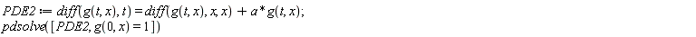 PDE2 := diff(g(t, x), t) = diff(g(t, x), x, x)+a*g(t, x); pdsolve([PDE2, g(0, x) = 1])