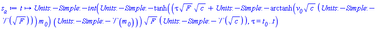 proc (t) options operator, arrow; Units:-Simple:-int(Units:-Simple:-`*`(Units:-Simple:-`*`(Units:-Simple:-tanh(Units:-Simple:-`*`(Units:-Simple:-`+`(Units:-Simple:-`*`(Units:-Simple:-`*`(tau, Units:-Simple:-sqrt(F)), Units:-Simple:-sqrt(c)), Units:-Simple:-`*`(Units:-Simple:-arctanh(Units:-Simple:-`*`(Units:-Simple:-`*`(v__0, Units:-Simple:-sqrt(c)), Units:-Simple:-`/`(Units:-Simple:-sqrt(F)))), m__0)), Units:-Simple:-`/`(m__0))), Units:-Simple:-sqrt(F)), Units:-Simple:-`/`(Units:-Simple:-sqrt(c))), Units:-Simple:-`=`(tau, t__0 .. t)) end proc